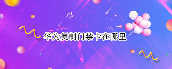 华为复制门禁卡在哪里