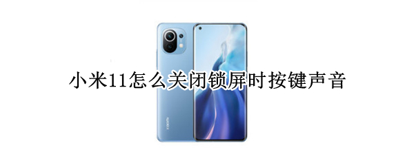 小米11怎么关闭锁屏时按键声音