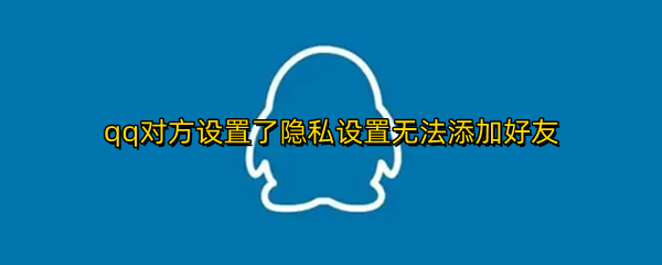 qq对方设置了隐私设置无法添加好友