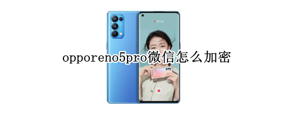 opporeno5pro微信怎么加密