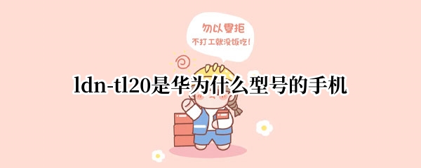 ldn-tl20是华为什么型号的手机