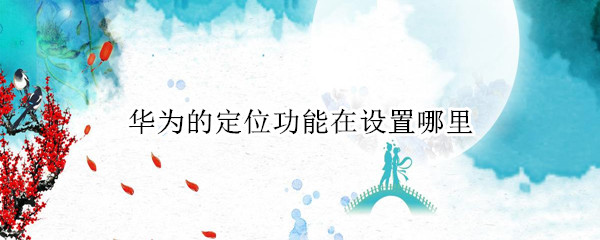 华为的定位功能在设置哪里