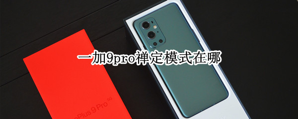 一加9pro禅定模式在哪
