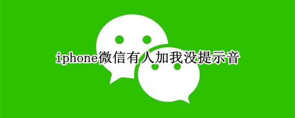 iphone微信有人加我没提示音