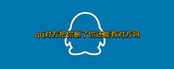 qq对方把你删了你还能有对方吗