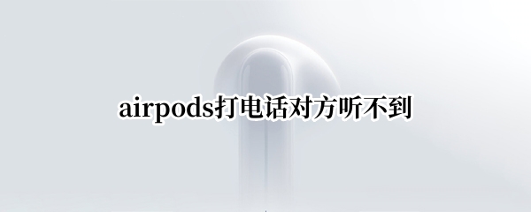 airpods打电话对方听不到