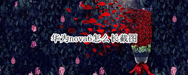 华为nova6怎么长截图