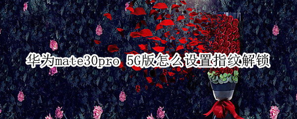 华为mate30pro 5G版怎么设置指纹解锁
