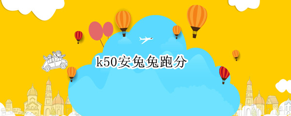 k50安兔兔跑分