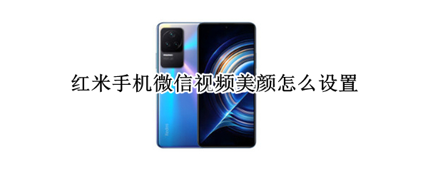红米手机微信视频美颜怎么设置