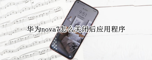 华为nova7怎么关闭后应用程序