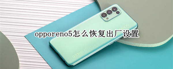 opporeno5怎么恢复出厂设置