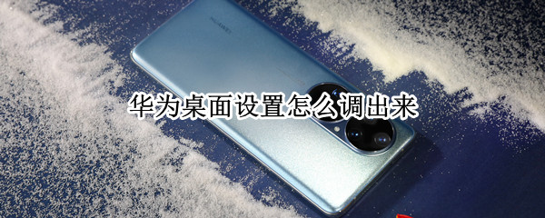 华为桌面设置怎么调出来