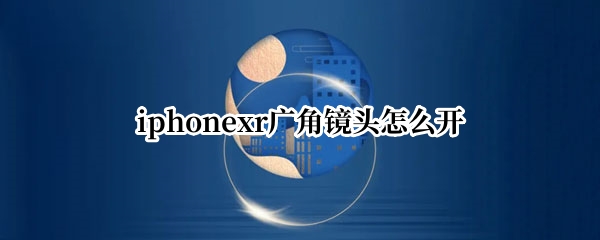 iphonexr广角镜头怎么开